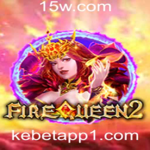 Explorando o Mundo de FireQueen2 e a Plataforma Kebet App